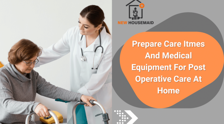 How to Prepare Care items and Medical Equipment for Post Operative Care at Home